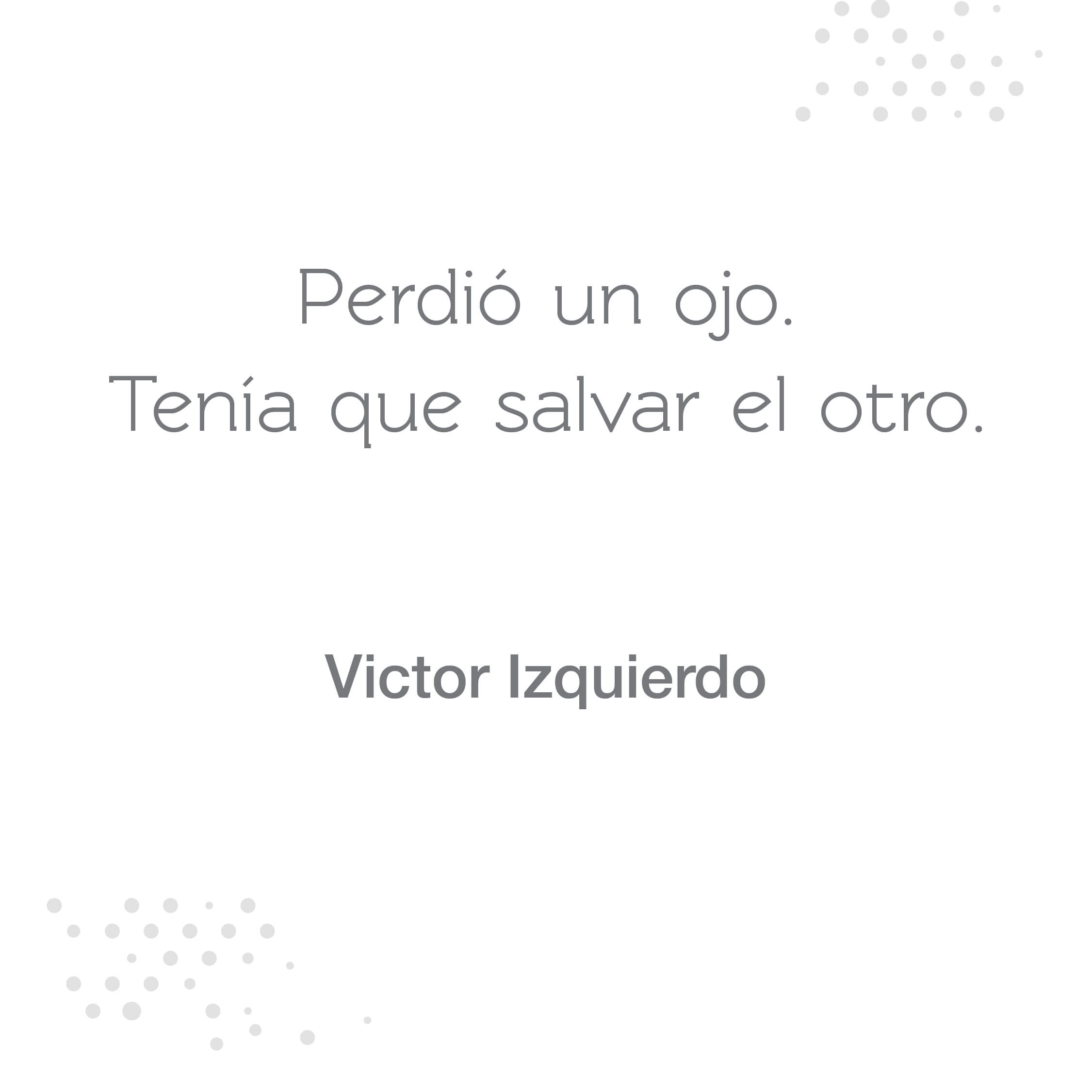 Perdió un ojo. Tenía que salvar el otro – Victor Izquierdo